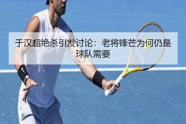 于汉超绝杀引发讨论：老将锋芒为何仍是球队需要
